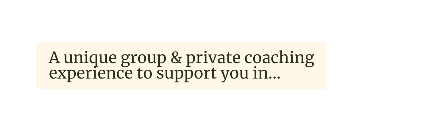 A unique group private coaching experience to support you in
